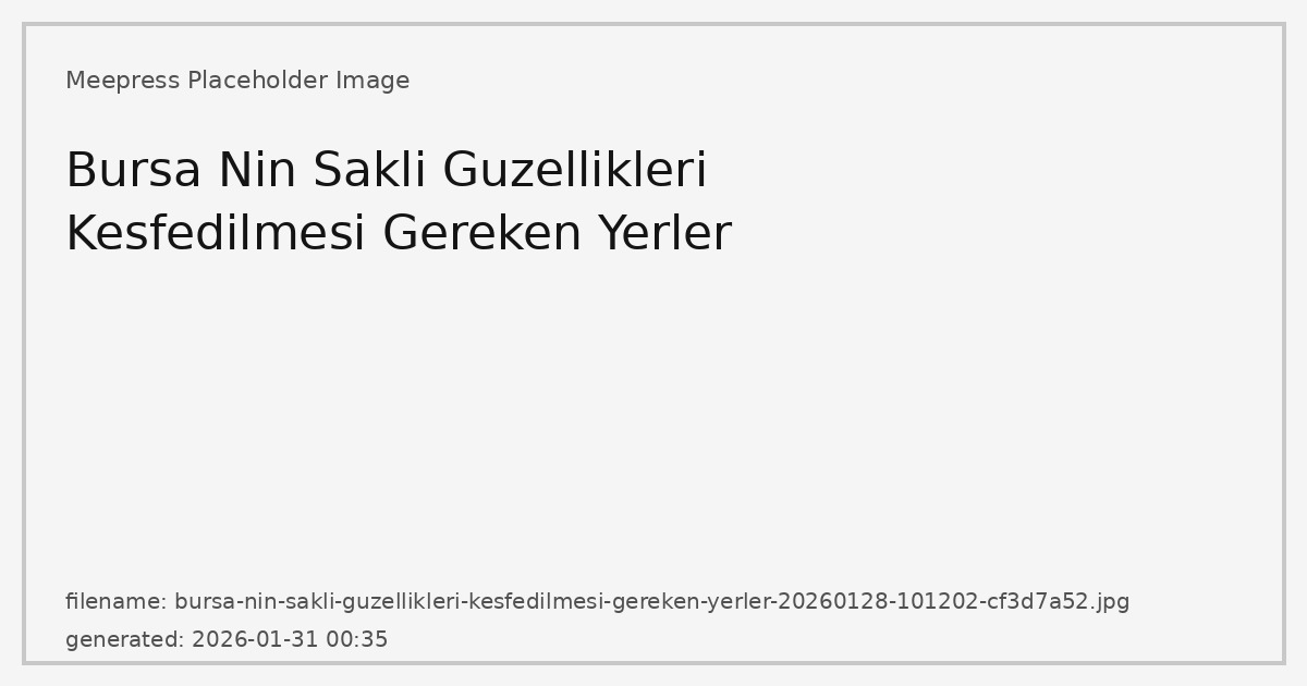 Bursa'nın Saklı Güzellikleri: Keşfedilmesi Gereken Yerler