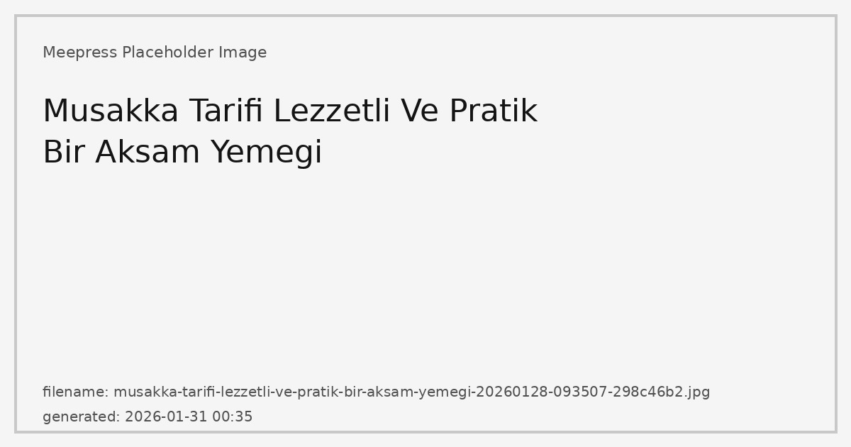 Musakka Tarifi: Lezzetli ve Pratik Bir Akşam Yemeği